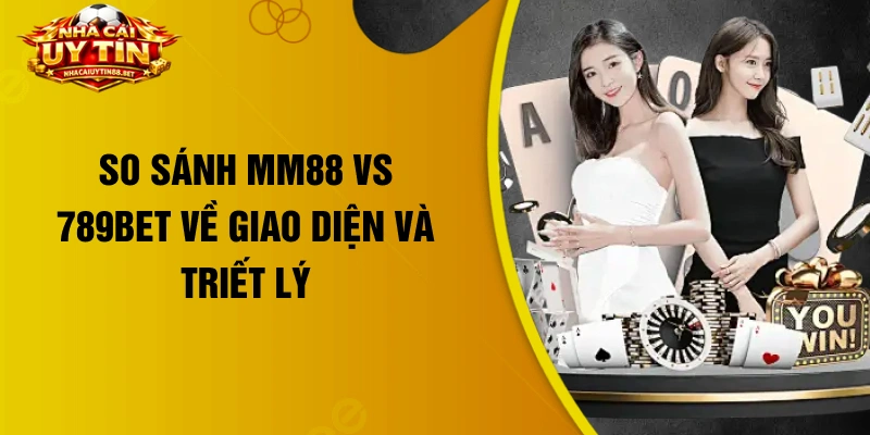 So sánh MM88 vs 789Bet về giao diện và triết lý
