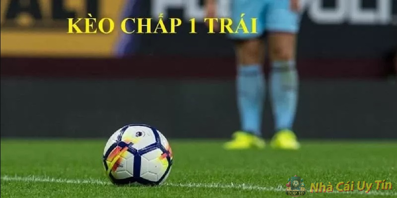Kèo chấp 1 trái Kèo chấp 1 trái